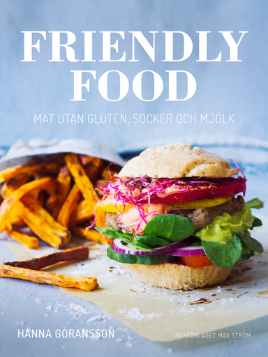 Friendly food : mat utan gluten, socker och mjölk; Hanna Göransson; 2014