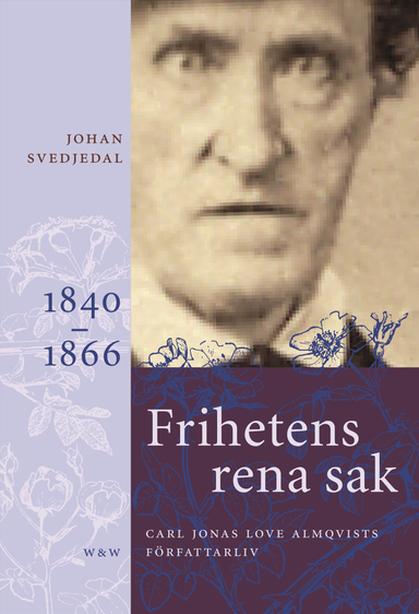 Frihetens rena sak : Carl Jonas Love Almqvists författarliv 1841-1866; Johan Svedjedal; 2009