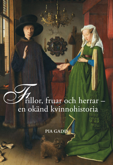 Frillor, fruar och herrar : en okänd kvinnohistoria; Pia Gadd; 2018