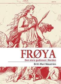 Frøya; den store gudinnen i Norden; Britt-Mari Näsström; 2010