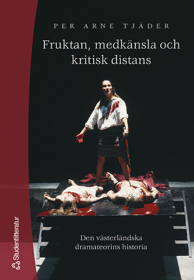 Fruktan, medkänsla och kritisk distans - Den västerländska dramateorins historia; Per Arne Tjäder; 2001