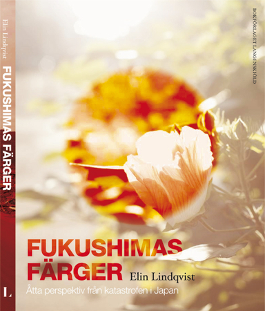 Fukushimas färger : åtta röster om katastrofen i Japan; Elin Lindqvist; 2012