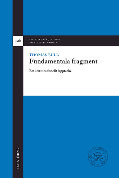 Fundamentala fragment: ett konstitutionellt lapptäcke; Thomas Bull; 2014