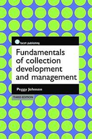 Fundamentals of Collection Development and Management; Peggy Johnson; 2014