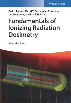 Fundamentals of Ionizing Radiation Dosimetry; Pedro Andreo, David T Burns, Alan E Nahum, Jan Seuntjens, Frank Herbert Attix; 2017