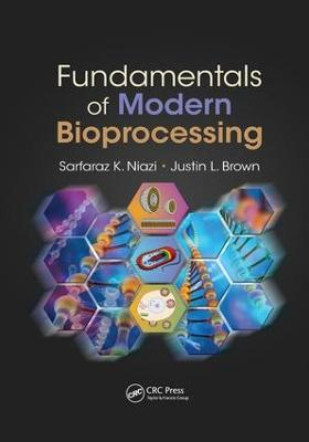 Fundamentals of Modern Bioprocessing; Sarfaraz K Niazi, Justin L Brown; 2017