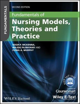 Fundamentals of Nursing Models, Theories and Practice with Wiley E-Text, 2n; Hugh McKenna, Majda Pajnkihar, Fiona Murphy; 2014