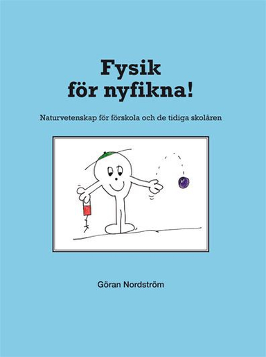 Fysik för  nyfikna! : naturvetenskap för förskola och de tidiga skolåren; Göran Nordström; 2017