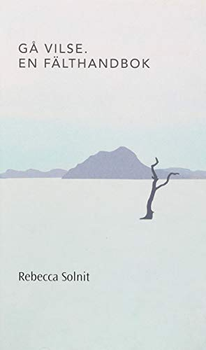 Gå vilse. En fälthandbok; Rebecca Solnit; 2016