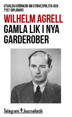 Gamla lik i nya garderober : utvalda krönikor om utrikespolitik och tyst diplomati; Wilhelm Agrell; 2014