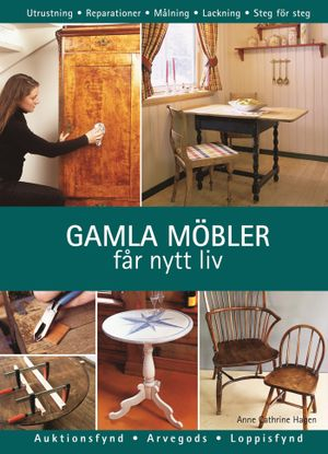 Gamla möbler får nytt liv : reparationer och ytbehandlingar; Anne Cathrine Hagen; 2006