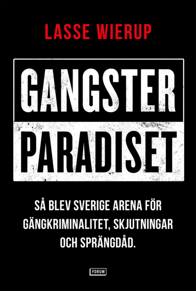 Gangsterparadiset : så blev Sverige arena för gängkriminalitet, skjutningar och sprängdåd; Lasse Wierup; 2020