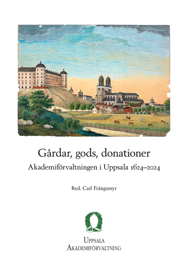 Gårdar, gods, donationer: Akademiförvaltningen i Uppsala 1624–2024; Carl Frängsmyr; 2024