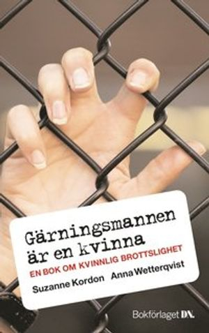 Gärningsmannen är en kvinna : en bok om kvinnlig brottslighet; Suzanne Kordon, Anna Wetterqvist; 2006