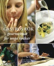 Gastros kök : gourmetmat för unga kockar; Per Dahlberg, Karl Bengtsson; 2007