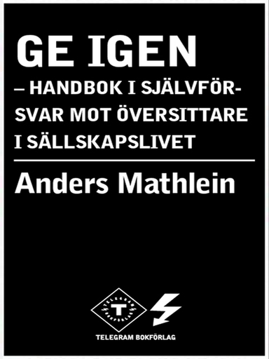 Ge igen : handbok i självförsvar mot översittare i sällskapslivet; Anders Mathlein; 2007