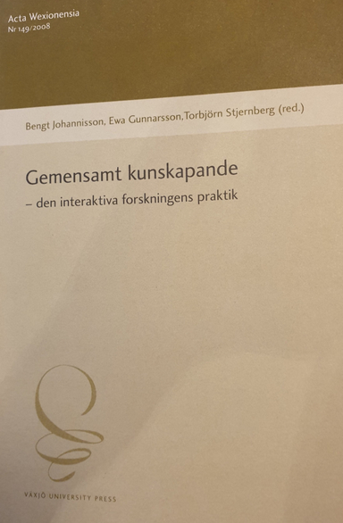 Gemensamt kunskapande : den interaktiva forskningens praktik; Bengt Johannisson, Ewa Gunnarsson, Torbjörn Stjernberg; 2008