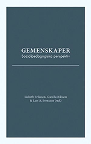 Gemenskaper. Socialpedagogiska perspektiv; Lisbeth Eriksson, Gunilla Nilsson, Lars A. Svensson; 2013