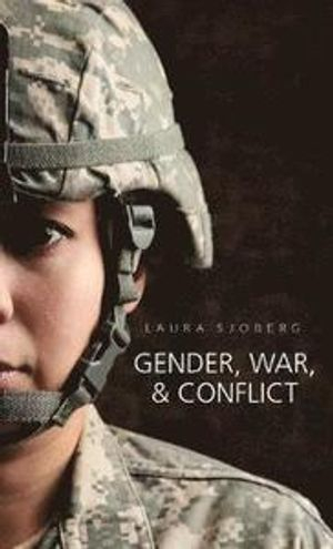 Gender, War and Conflict; Laura Sjoberg; 2014