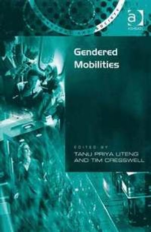 Gendered Mobilities; Tim Cresswell, Tanu Priya Uteng; 2008