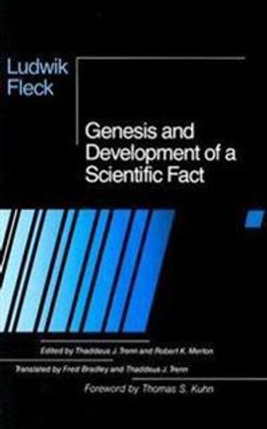 Genesis and Development of a Scientific Fact; Ludwik Fleck, Thaddeus J Trenn, Robert K Merton; 1981