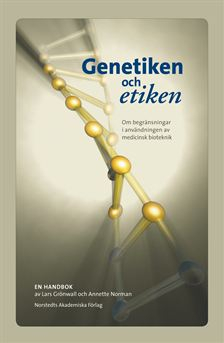 Genetiken och etiken : Om begränsningar i användningen av medicinsk bioteknik - en handbok; Lars Grönwall, Annette Norman; 2007