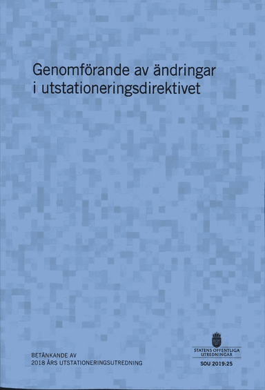 Genomförande av ändringar i utstationeringsdirektivet. SOU 2019:25 : Betänkande från 2018 års utstationeringsutredning (A 2018:03); Arbetsmarknadsdepartementet; 2019