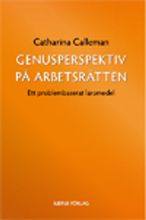 Genusperspektiv på arbetsrätten : ett problembaserat läromedel; Catharina Calleman; 2009