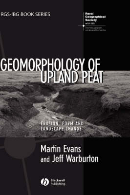 Geomorphology of Upland Peat: Erosion, Form and Landscape Change; Martin Evans, Jeff Warburton; 2007