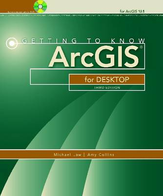 Getting to Know ArcGIS for Desktop; Michael Law, Amy Collins; 2013