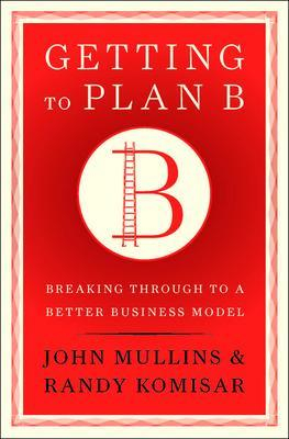 Getting to Plan B; John Mullins; 2009