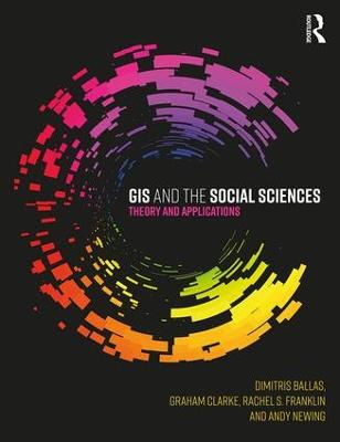 GIS and the Social Sciences; Dimitris Ballas, Graham Clarke, Rachel Franklin, Andy Newing; 2017