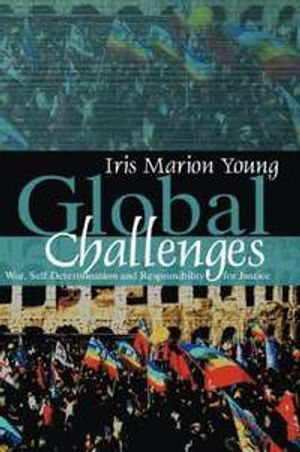 Global Challenges: War, Self-Determination and Responsibility for Justice; Iris Marion Young; 2006