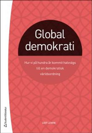 Global demokrati : hur vi på hundra år kommit halvvägs till en demokratisk världsordning; Leif Lewin; 2015