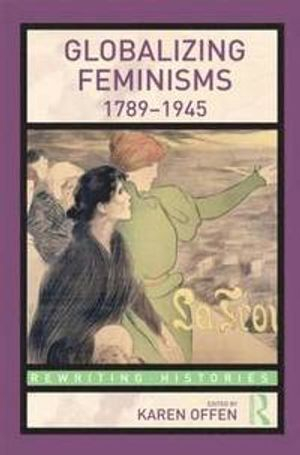 Globalizing Feminisms, 1789- 1945; Karen Offen; 2009