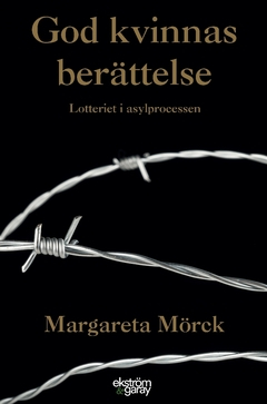 God kvinnas berättelse : lotteriet i asylprocessen; Margareta Mörck; 2019