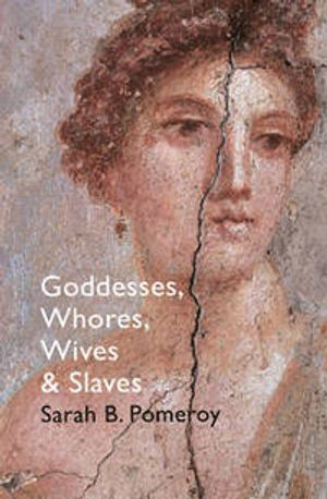 Goddesses, whores, wives and slaves : women in classical antiquity; Sarah B Pomeroy; 2015