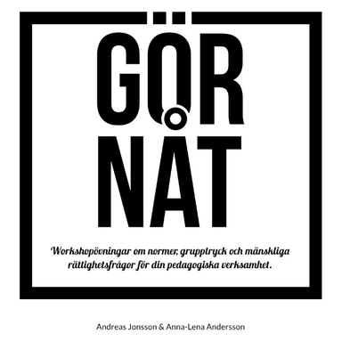 GÖR NÅT : Workshopövningar om normer, grupptryck och mänsklig rättighetsfrå; Andreas Jonsson, Anna-Lena Andersson; 2017