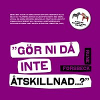 "Gör ni då inte åtskillnad...?"; Rune Forsbeck; 2007