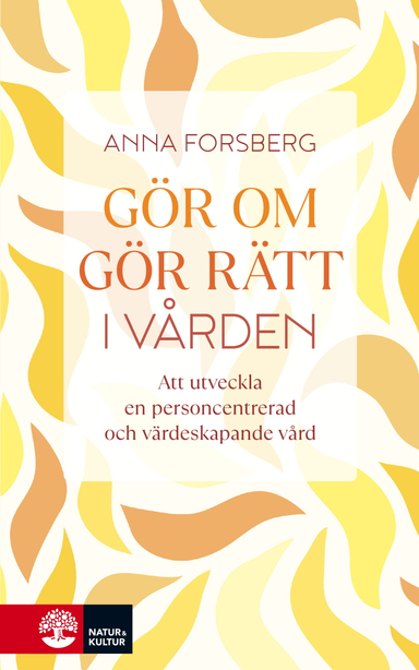 Gör om, gör rätt i vården : att utveckla en personcentrerad och värdeskapande vård; Anna Forsberg; 2023