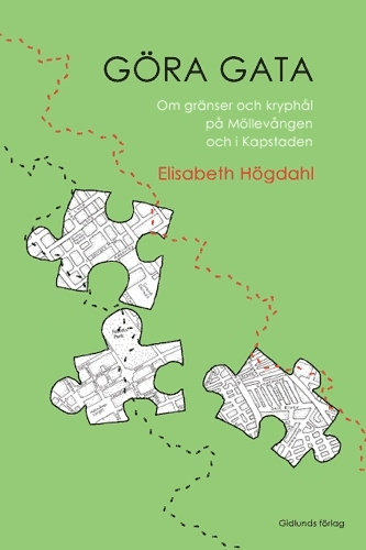 Göra gata : om gränser och kryphål på Möllevången och i Kapstaden; Elisabeth Högdahl; 2003