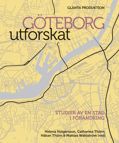 Göteborg utforskat : studier av en stad i förändring; Helena Holgersson, Catharina Thörn, Håkan Thörn, Mattias Wahlström; 2010