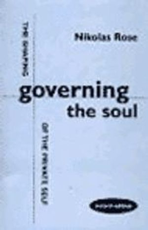 Governing the soul : the shaping of the private self; Nikolas Rose; 1999