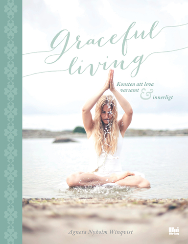 Graceful living : konsten att leva varsamt och innerligt; Agneta Nyholm Winqvist; 2014