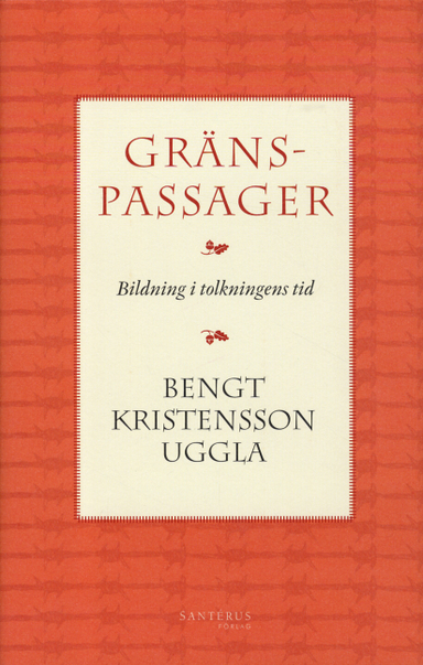 Gränspassager : bildning i tolkningens tid; Bengt Kristensson Uggla; 2012