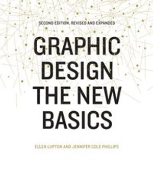 Graphic Design: The New Basics (Second Edition, Revised and Expanded); Ellen Lupton, Jennifer Cole Phillips; 2015