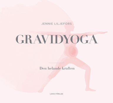 Gravidyoga : den helande kraften; Jennie Liljefors; 2018