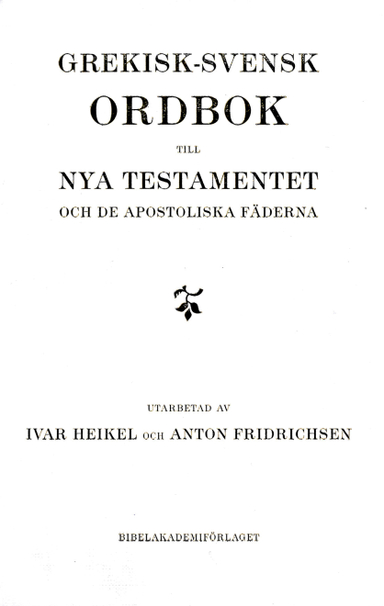 Grekisk-svensk ordbok till Nya testamentet och de apostoliska fäderna; Ivar Heikel, Anton Fridrichsen; 2013