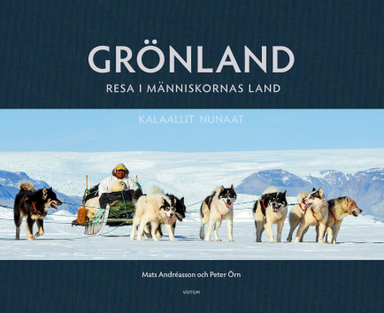 Grönland : resa i människornas land; Mats Andréasson, Peter Örn; 2023