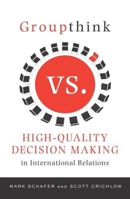 Groupthink Versus High-Quality Decision Making in International Relations; Mark Schafer, Scott Crichlow; 2010